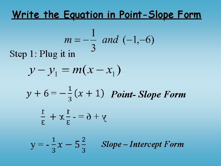 Write the Equation in Point-Slope Form Step 1: Plug it in Point- Slope Form