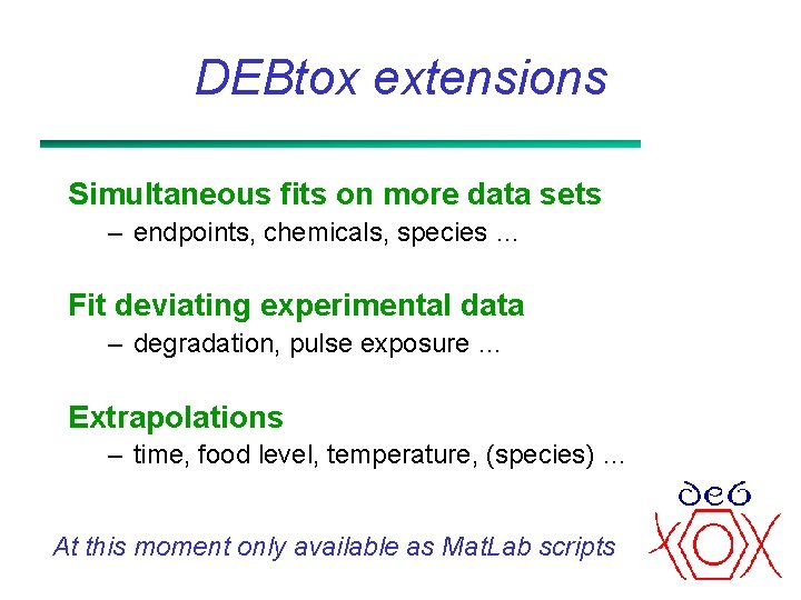 DEBtox extensions Simultaneous fits on more data sets – endpoints, chemicals, species … Fit