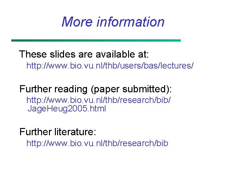More information These slides are available at: http: //www. bio. vu. nl/thb/users/bas/lectures/ Further reading