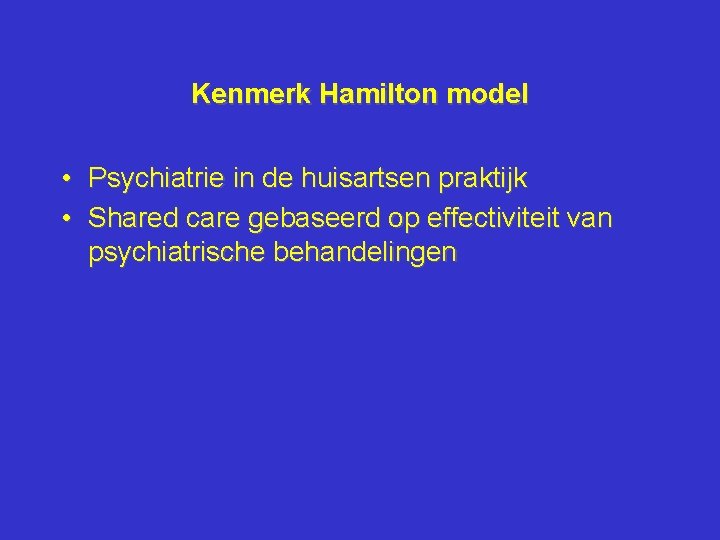 Kenmerk Hamilton model • Psychiatrie in de huisartsen praktijk • Shared care gebaseerd op