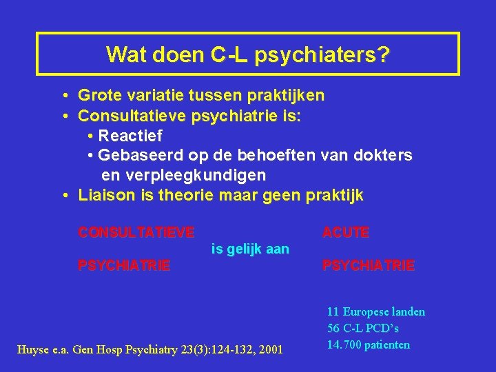 Wat doen C-L psychiaters? • Grote variatie tussen praktijken • Consultatieve psychiatrie is: •