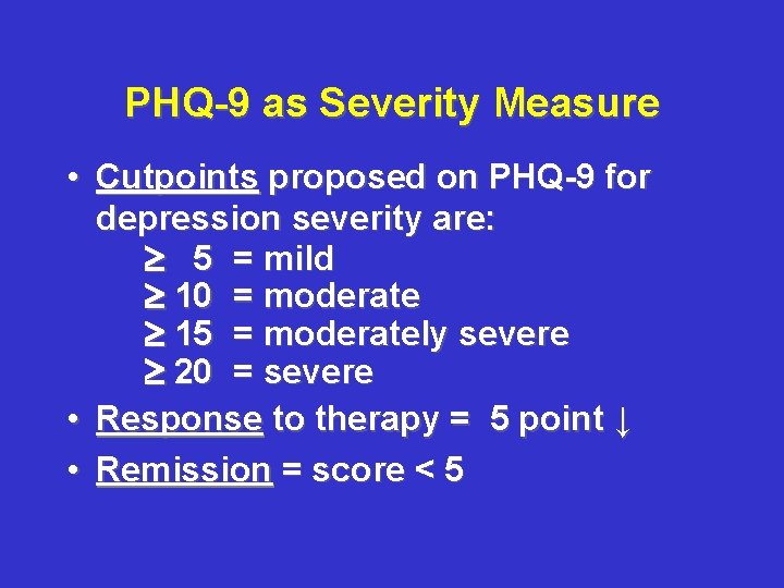 PHQ-9 as Severity Measure • Cutpoints proposed on PHQ-9 for depression severity are: 5 PHQ-9 as Severity Measure • Cutpoints proposed on PHQ-9 for depression severity are: 5