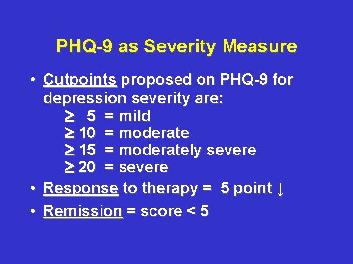 PHQ-9 as Severity Measure • Cutpoints proposed on PHQ-9 for depression severity are: 5