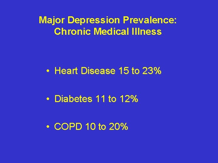 Major Depression Prevalence: Chronic Medical Illness • Heart Disease 15 to 23% • Diabetes