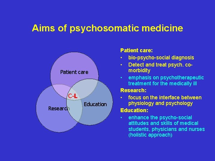 Aims of psychosomatic medicine Patient care C-L Research Education Patient care: • bio-psycho-social diagnosis