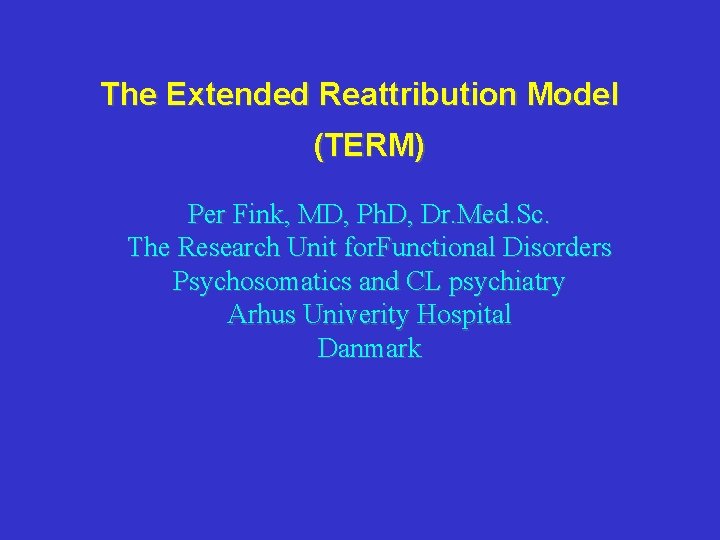 The Extended Reattribution Model (TERM) Per Fink, MD, Ph. D, Dr. Med. Sc. The The Extended Reattribution Model (TERM) Per Fink, MD, Ph. D, Dr. Med. Sc. The