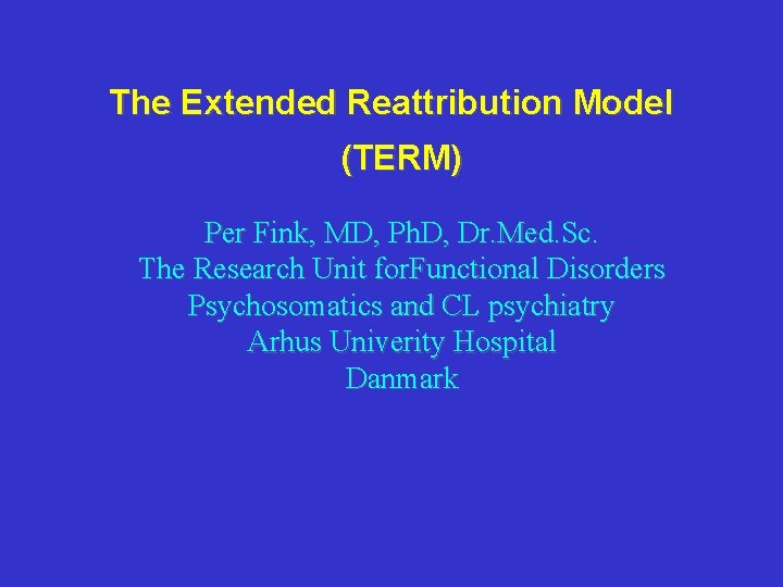 The Extended Reattribution Model (TERM) Per Fink, MD, Ph. D, Dr. Med. Sc. The