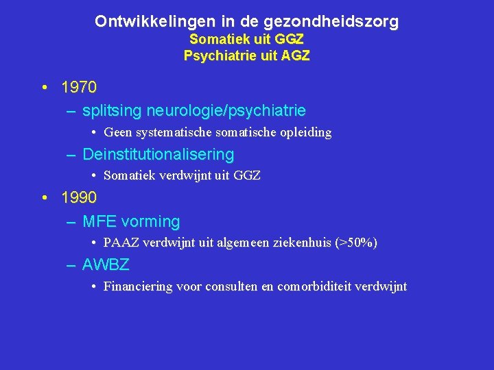 Ontwikkelingen in de gezondheidszorg Somatiek uit GGZ Psychiatrie uit AGZ • 1970 – splitsing