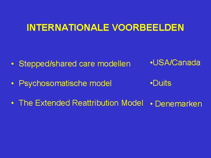 INTERNATIONALE VOORBEELDEN • Stepped/shared care modellen • USA/Canada • Psychosomatische model • Duits •