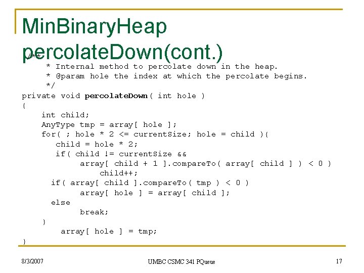 Min. Binary. Heap percolate. Down(cont. ) /** * Internal method to percolate down in