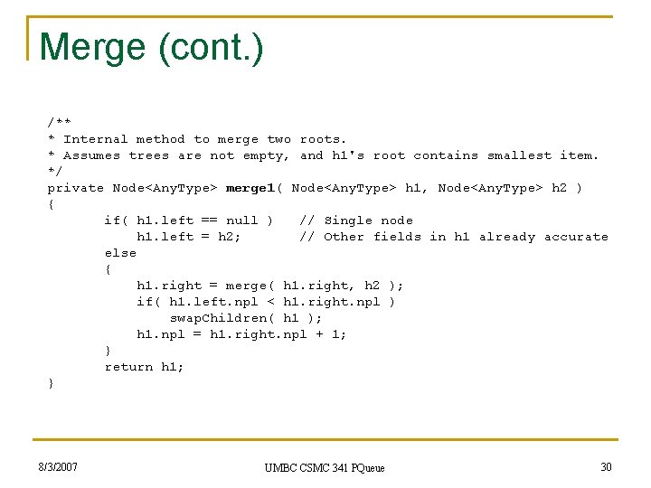 Merge (cont. ) /** * Internal method to merge two roots. * Assumes trees