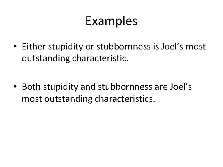 Examples • Either stupidity or stubbornness is Joel’s most outstanding characteristic. • Both stupidity