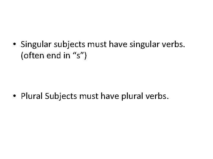  • Singular subjects must have singular verbs. (often end in “s”) • Plural