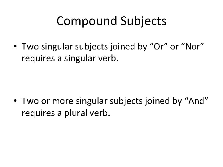 Compound Subjects • Two singular subjects joined by “Or” or “Nor” requires a singular