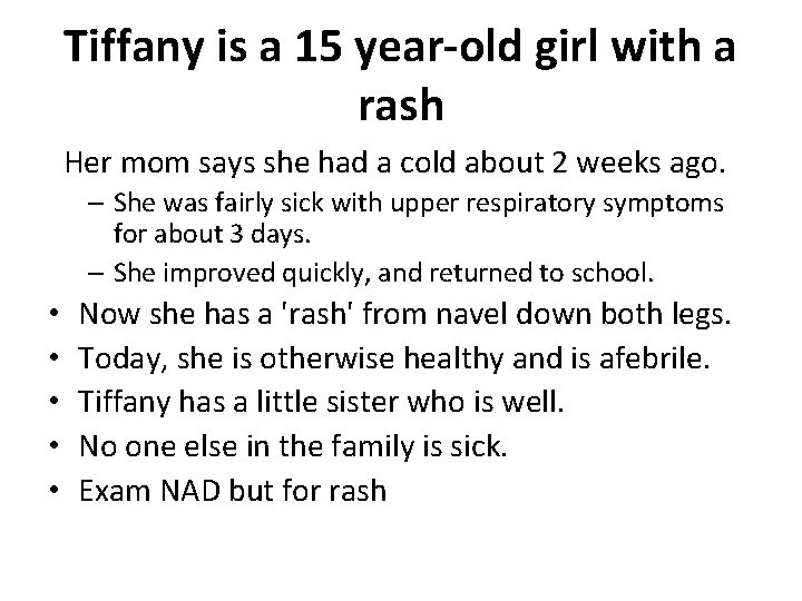 Tiffany is a 15 year-old girl with a rash Her mom says she had