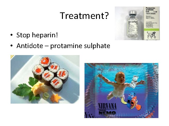 Treatment? • Stop heparin! • Antidote – protamine sulphate 