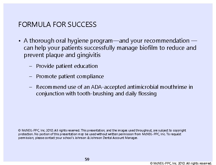 FORMULA FOR SUCCESS • A thorough oral hygiene program—and your recommendation — can help