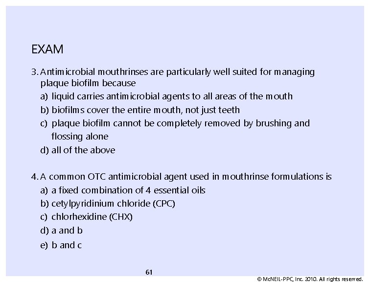 EXAM 3. Antimicrobial mouthrinses are particularly well suited for managing plaque biofilm because a)