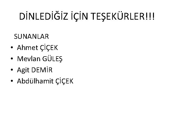 DİNLEDİĞİZ İÇİN TEŞEKÜRLER!!! SUNANLAR • Ahmet ÇİÇEK • Mevlan GÜLEŞ • Agit DEMİR •