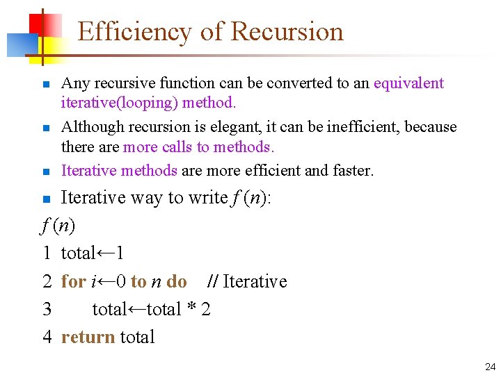 Efficiency of Recursion n Any recursive function can be converted to an equivalent iterative(looping)