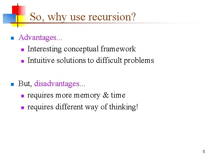 So, why use recursion? n n Advantages. . . n Interesting conceptual framework n