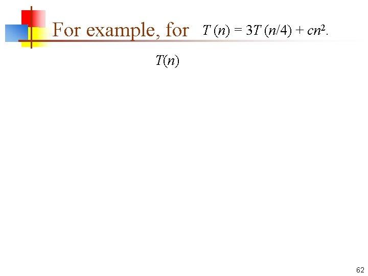 For example, for T (n) = 3 T (n/4) + cn 2. T(n) 62