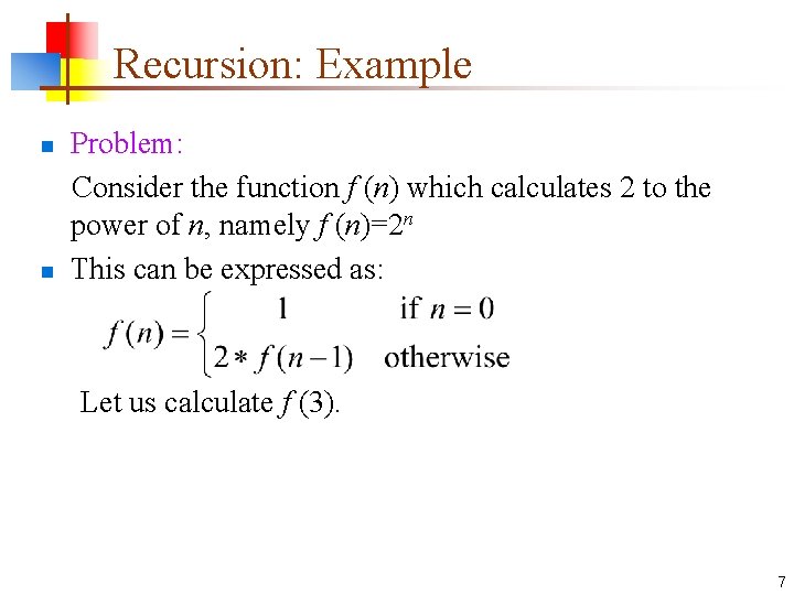 Recursion: Example Problem: Consider the function f (n) which calculates 2 to the power