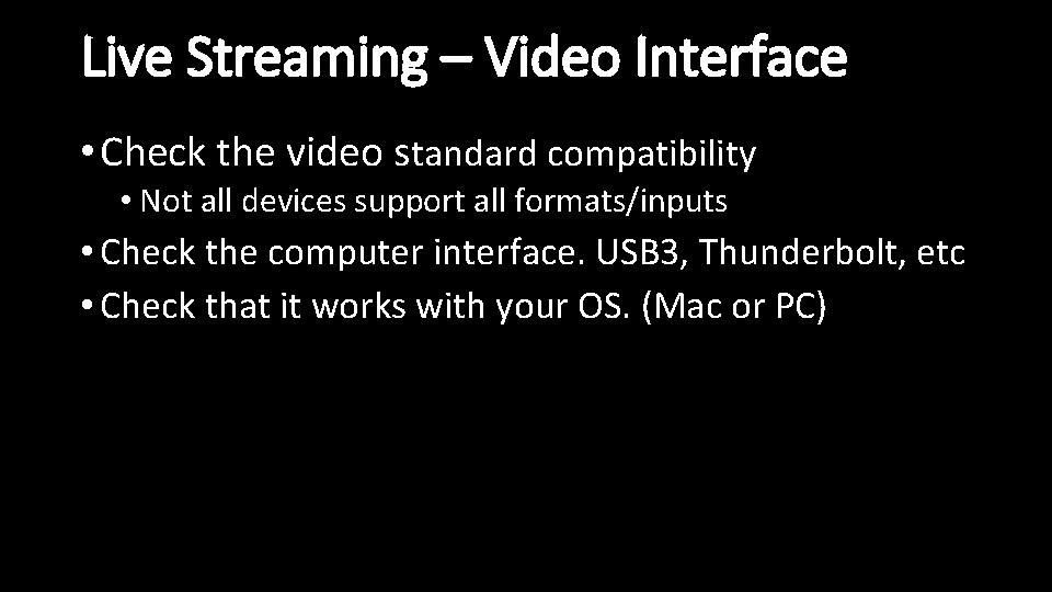 Live Streaming – Video Interface • Check the video standard compatibility • Not all