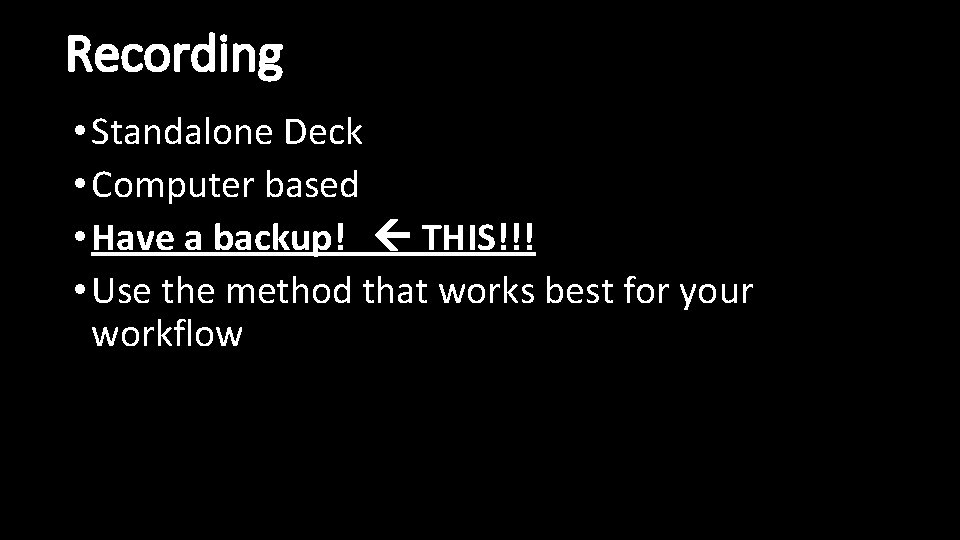 Recording • Standalone Deck • Computer based • Have a backup! THIS!!! • Use