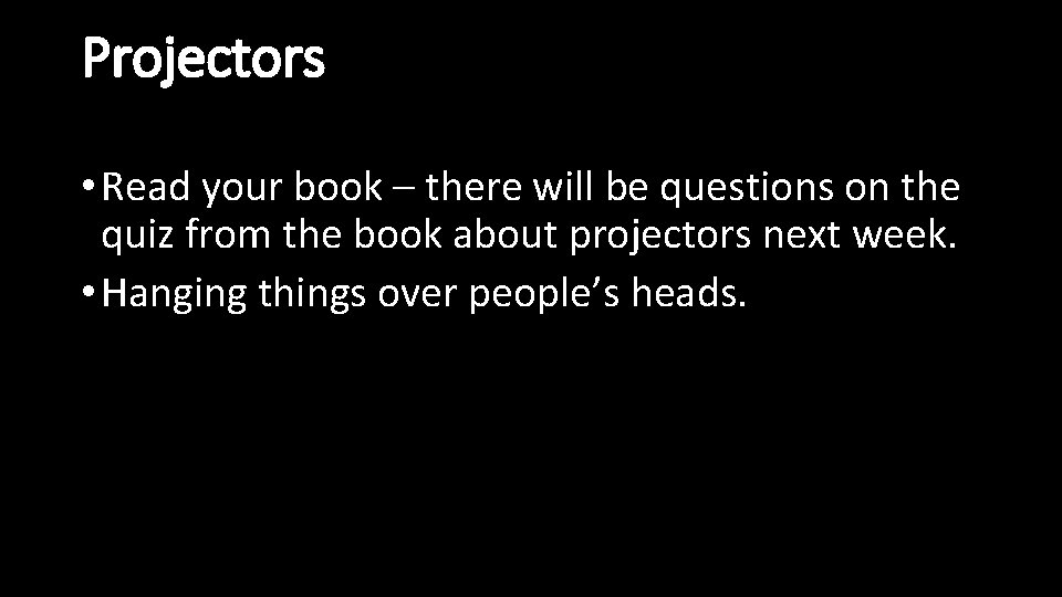 Projectors • Read your book – there will be questions on the quiz from