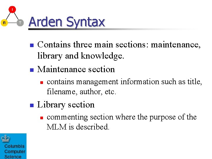 Arden Syntax n n Contains three main sections: maintenance, library and knowledge. Maintenance section Arden Syntax n n Contains three main sections: maintenance, library and knowledge. Maintenance section