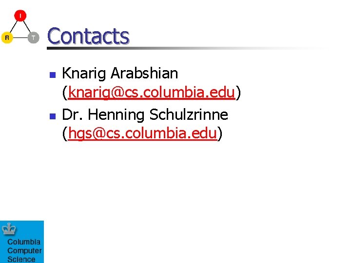 Contacts n n Knarig Arabshian (knarig@cs. columbia. edu) Dr. Henning Schulzrinne (hgs@cs. columbia. edu) Contacts n n Knarig Arabshian (knarig@cs. columbia. edu) Dr. Henning Schulzrinne (hgs@cs. columbia. edu)