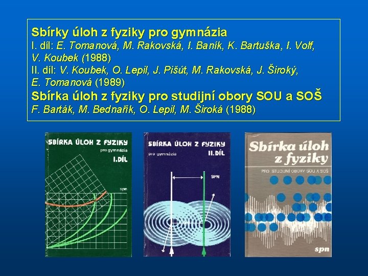 Sbírky úloh z fyziky pro gymnázia I. díl: E. Tomanová, M. Rakovská, I. Baník,