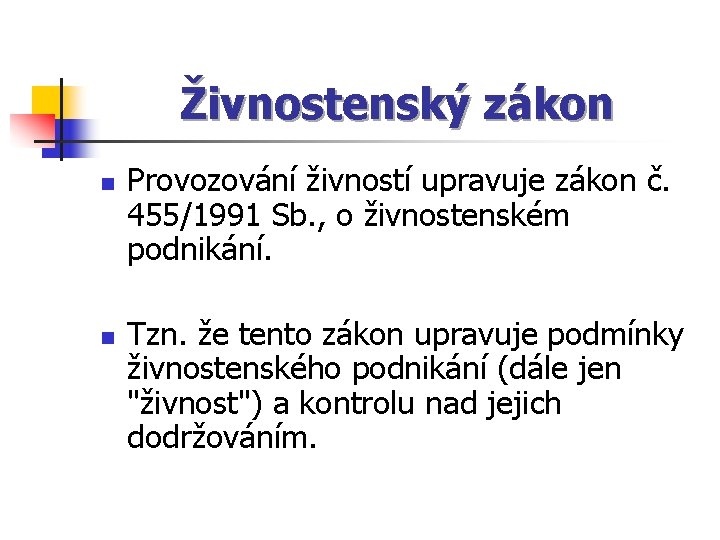 Živnostenský zákon n n Provozování živností upravuje zákon č. 455/1991 Sb. , o živnostenském