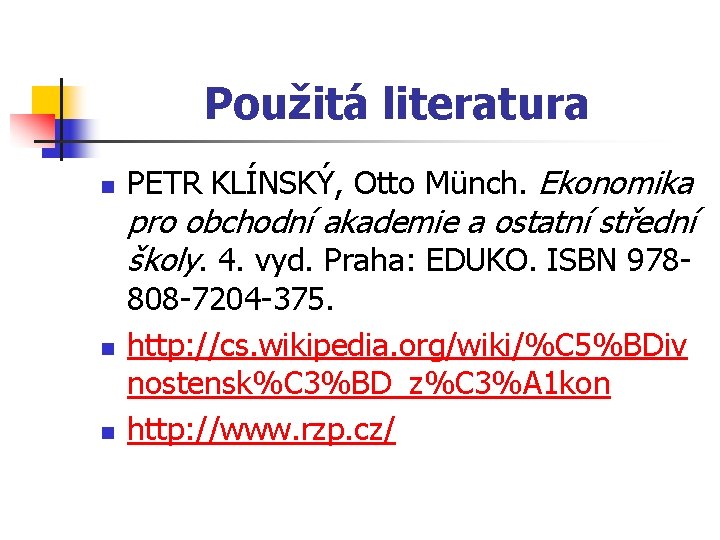 Použitá literatura n PETR KLÍNSKÝ, Otto Münch. Ekonomika pro obchodní akademie a ostatní střední