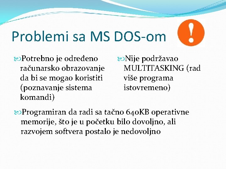 Problemi sa MS DOS-om Potrebno je određeno računarsko obrazovanje da bi se mogao koristiti