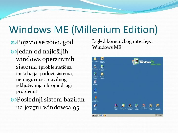 Windows ME (Millenium Edition) Pojavio se 2000. god Jedan od najlošijih windows operativnih sistema