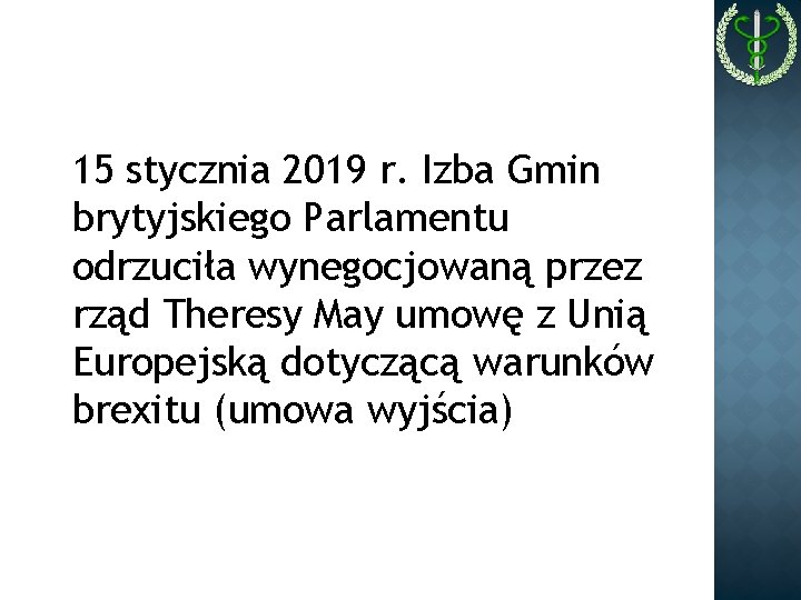 15 stycznia 2019 r. Izba Gmin brytyjskiego Parlamentu odrzuciła wynegocjowaną przez rząd Theresy May