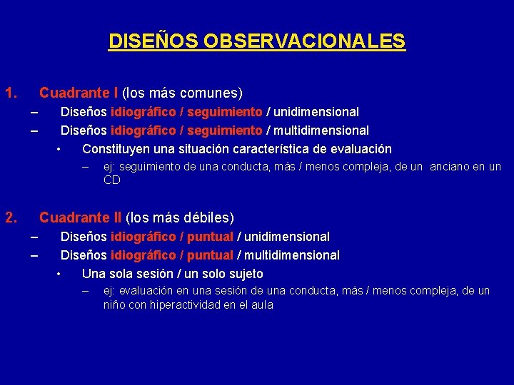 DISEÑOS OBSERVACIONALES 1. Cuadrante I (los más comunes) – – Diseños idiográfico / seguimiento