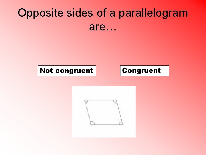 Opposite sides of a parallelogram are… Not congruent Congruent 