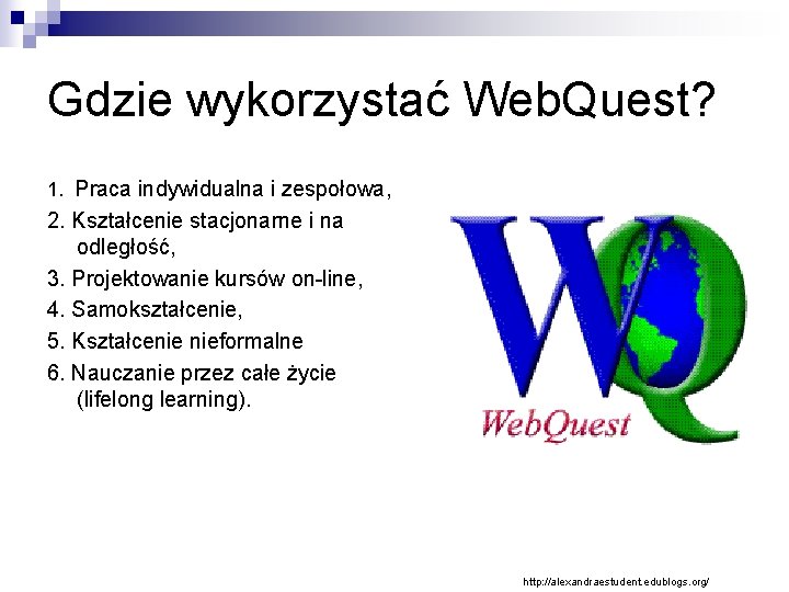 Gdzie wykorzystać Web. Quest? 1. Praca indywidualna i zespołowa, 2. Kształcenie stacjonarne i na