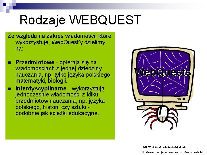 Rodzaje WEBQUEST Ze względu na zakres wiadomości, które wykorzystuje, Web. Quest'y dzielimy na: n