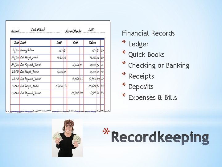 Financial Records * Ledger * Quick Books * Checking or Banking * Receipts *