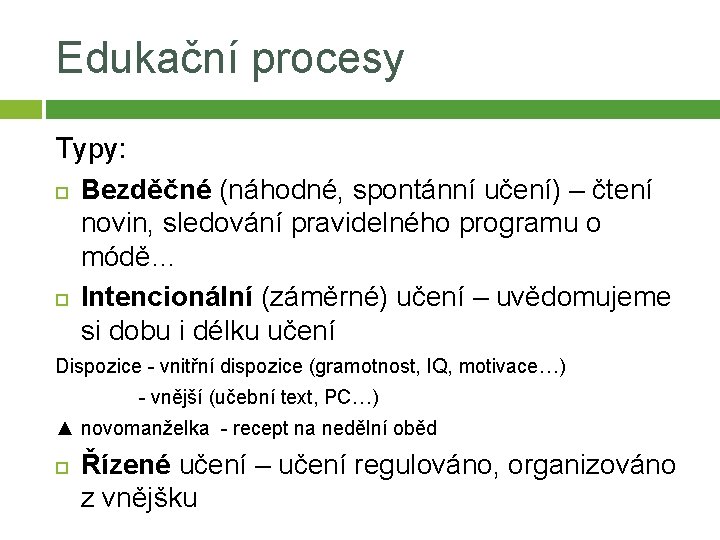 Edukační procesy Typy: Bezděčné (náhodné, spontánní učení) – čtení novin, sledování pravidelného programu o