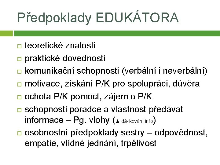 Předpoklady EDUKÁTORA teoretické znalosti praktické dovednosti komunikační schopnosti (verbální i neverbální) motivace, získání P/K