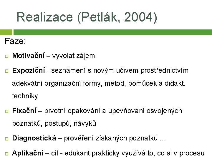 Realizace (Petlák, 2004) Fáze: Motivační – vyvolat zájem Expoziční - seznámení s novým učivem