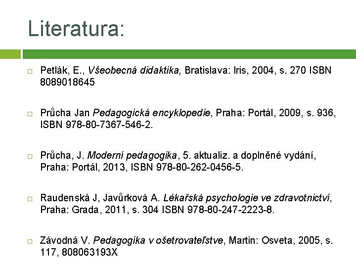 Literatura: Petlák, E. , Všeobecná didaktika, Bratislava: Iris, 2004, s. 270 ISBN 8089018645 Průcha