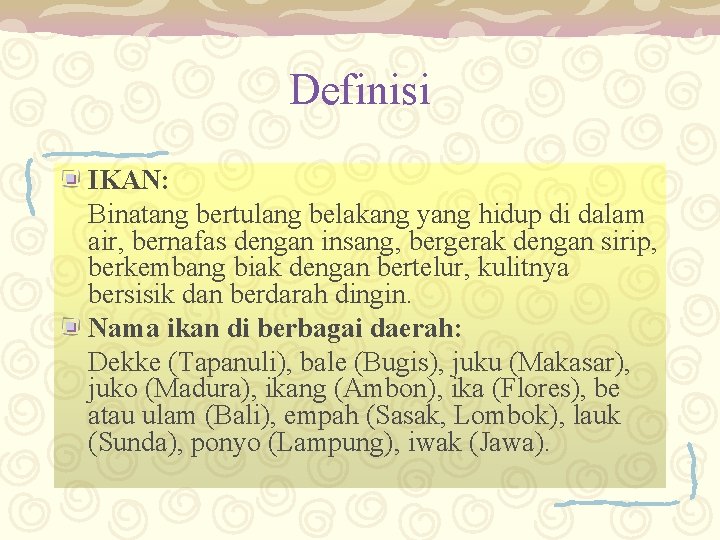 Definisi IKAN: Binatang bertulang belakang yang hidup di dalam air, bernafas dengan insang, bergerak