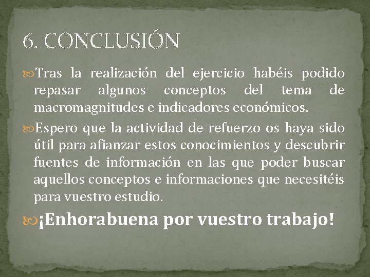 6. CONCLUSIÓN Tras la realización del ejercicio habéis podido repasar algunos conceptos del tema