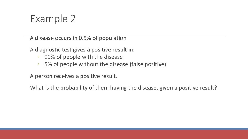 Example 2 A disease occurs in 0. 5% of population A diagnostic test gives
